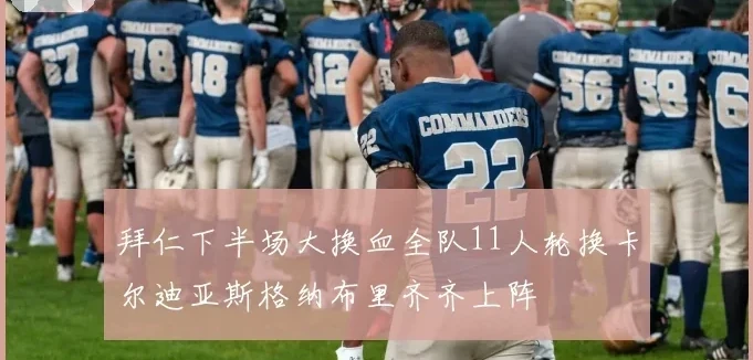 拜仁下半场大换血全队11人轮换卡尔迪亚斯格纳布里齐齐上阵